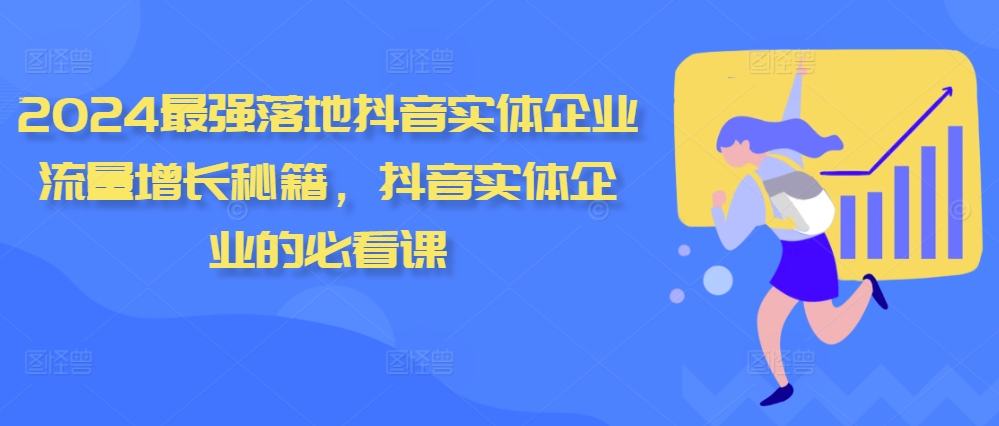 2024最强落地抖音实体企业流量增长秘籍，抖音实体企业的必看课-第一资源网
