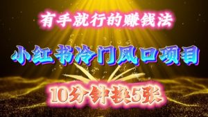 每天 10 分钟，小红书冷门风口项目开启，有手就行的搬运赚钱法，小白日入500 +【揭秘】-第一资源网
