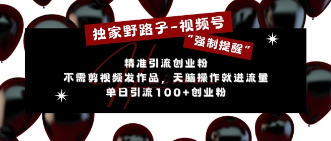 独家野路子利用视频号“强制提醒”，不需剪视频发作品，无脑操作就进流量，单日引流100+创业粉-第一资源网