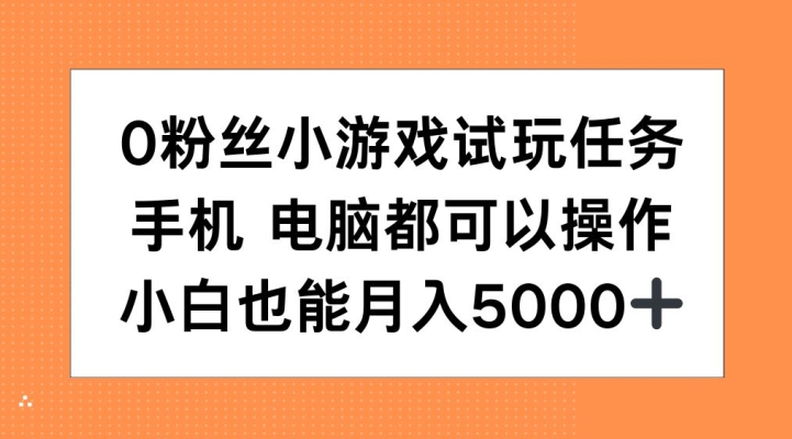 0粉丝小游戏试玩任务，手机电脑都可以操作，小白也能月入5000+【揭秘】-第一资源网
