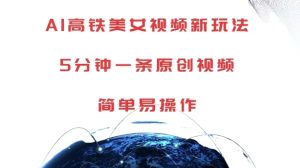 AI高铁美女视频新玩法,5分钟一条原创视频,简单易操作【揭秘】-第一资源网