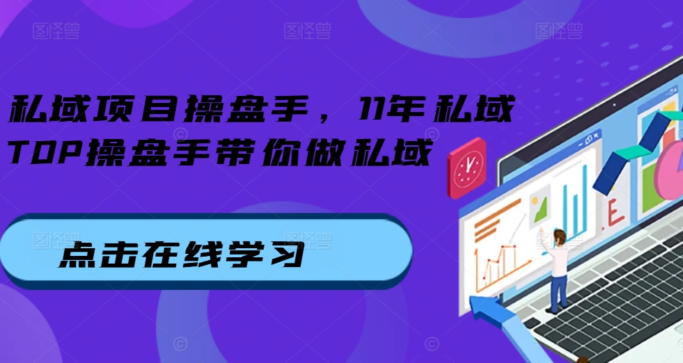 私域项目操盘手，11年私域TOP操盘手带你做私域-第一资源网