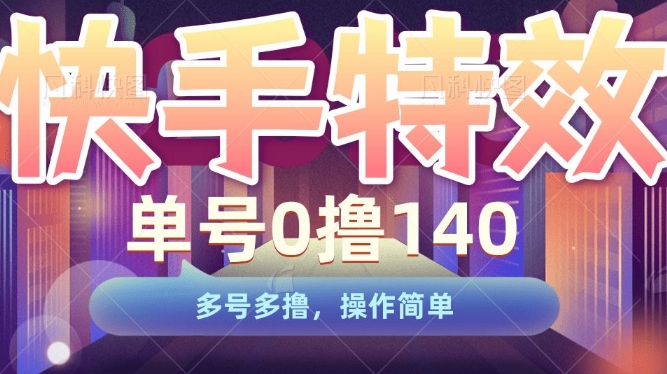 快手特效项目，单号0撸140，多号多撸，操作简单【揭秘】-第一资源网