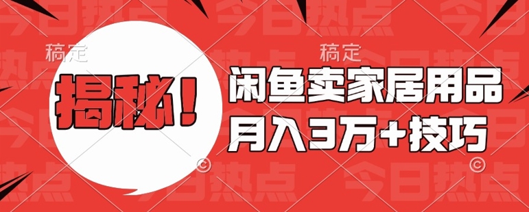 闲鱼卖家居用品月入过W+最新技巧闲鱼最新零基础教学，新手当天上手【揭秘】-第一资源网