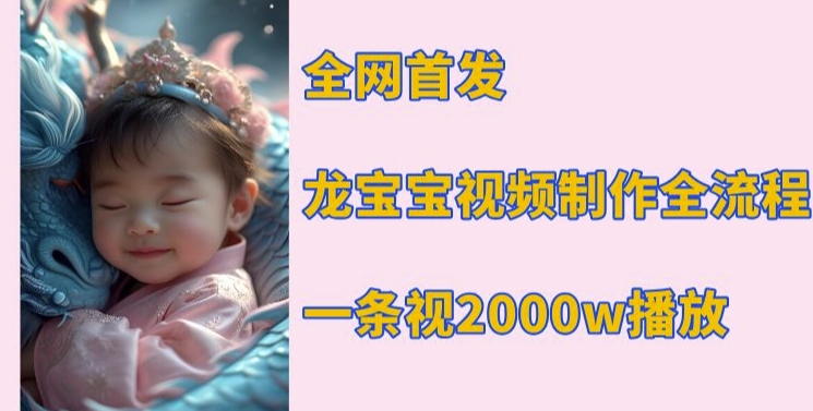 全网首发，龙宝宝视频制作教程，一条视频2000w播放-第一资源网
