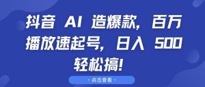 抖音 AI 造爆款，百万播放速起号，日入5张 轻松搞【揭秘】-第一资源网