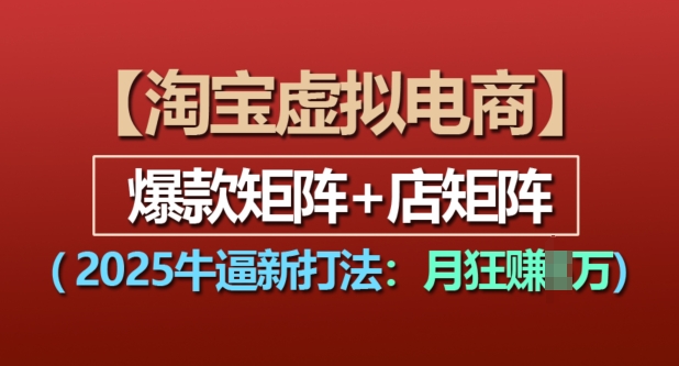 淘宝虚拟电商，2025牛逼新打法：爆款矩阵+店矩阵，月入过万-第一资源网