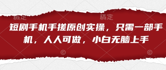 短剧手机手搓原创实操，只需一部手机，人人可做，小白无脑上手-第一资源网