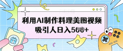利用AI制作料理美图视频吸引人日入5张-第一资源网