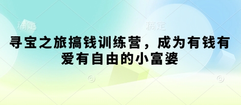 寻宝之旅搞钱训练营，成为有钱有爱有自由的小富婆-第一资源网
