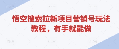 悟空搜索拉新项目营销号玩法教程，有手就能做-第一资源网
