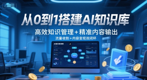 从0到1搭建AI知识库，高效知识管理+精准内容输出，流量收割+内容变现双闭环-第一资源网