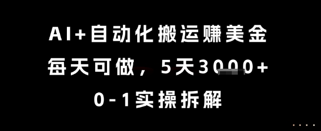 AI+自动化搬运挣美金，每天可做，5天3k+，0-1实操拆解【揭秘】-第一资源网