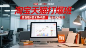 淘宝天猫打爆班原创高阶技术第69期:淘宝从0到爆-第一资源网