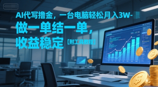 AI代写撸金，一台电脑轻松月入1-3W，做一单结一单，收益稳定【附工具教程】-第一资源网