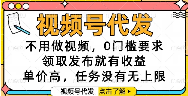 视频号代发，不用做视频，0门槛要求，领取发布就有收益，单价高，任务没有无上限【揭秘】-第一资源网