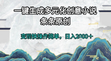 一键生成多元化创意小说，条条原创，变现快操作简单，日入2k+【揭秘】-第一资源网