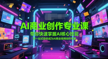 AI商业创作专业课，带你快速掌握AI核心技能，并一站式助你成为AI商业视频创作专家-第一资源网