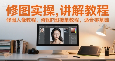 修图实操讲解教程，修图人像教程，修图P图接单教程，适合零基础-第一资源网