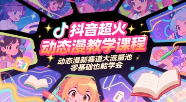 抖音超火动态漫教学课程，动态漫新赛道大流量池，零基础也能学会-第一资源网