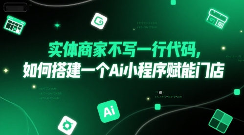 实体商家不写一行代码，如何搭建一个Ai小程序赋能门店-第一资源网