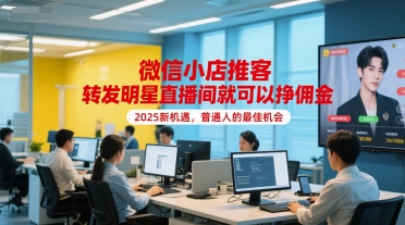 微信小店推客，转发明星直播间就可以挣佣金，2025新机遇，普通人的最佳机会-第一资源网