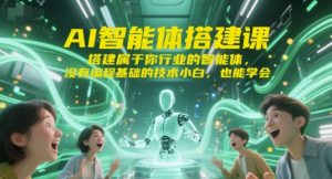 AI智能体搭建课，搭建属于你行业的智能体，没有编程基础的技术小白，也能学会-第一资源网