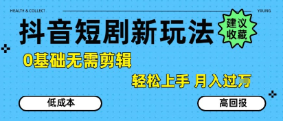 抖音短剧拉新新玩法，0基础无需剪辑，简单上手，轻松月入过W-第一资源网
