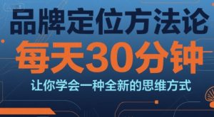 品牌定位方法论，每天30钟分让你学会一种全新的思维方式-第一资源网