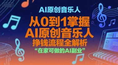 AI原创音乐人，从0到1掌握AI原创音乐人挣钱流程全解析，在家可做的AI副业-第一资源网