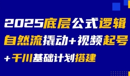 2025底层公式逻辑自然流撬动+视频起号+千川基础计划搭建-第一资源网