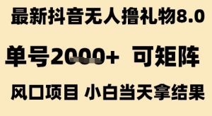 最新抖音无人撸礼物8.0,单号2k+,可矩阵风口项目,小白当天拿结果【揭秘】-第一资源网