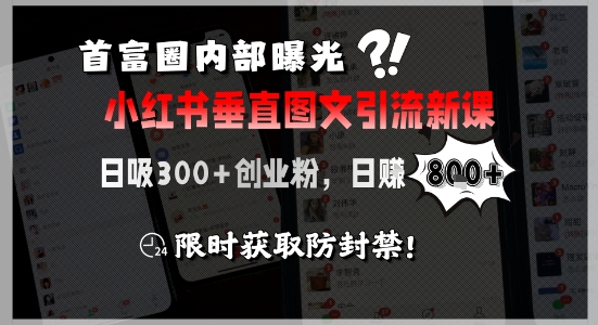 首富圈内部曝光小红书垂直图文引流新课，日吸300+创业粉，日入8张+，限时获取防封禁-第一资源网