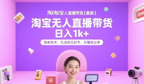 淘宝无人直播带货【最新】，日入1k+，独家技术，无违规无封号，开播就出单【揭秘】-第一资源网