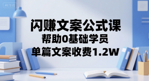 闪赚文案公式课，帮助0基础学员，单篇文案收费1.2W-第一资源网