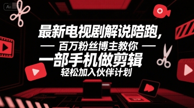 最新电视剧解说陪跑，百万粉丝博主教你一部手机做剪辑，轻松加入伙伴计划-第一资源网