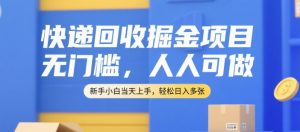 快递回收掘金项目，无门槛，人人可做，新手小白当天上手，轻松日入多张【揭秘】-第一资源网