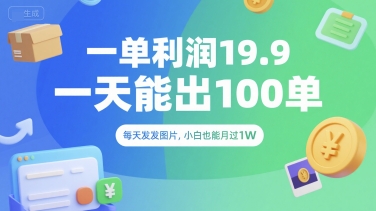 一单利润19.9 一天能出100单，每天发发图片，小白也能月入过1W【揭秘】-第一资源网