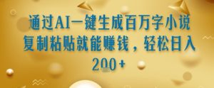 通过AI一键生成百万字小说复制粘贴就能挣钱，轻松日入2张+【揭秘】-第一资源网