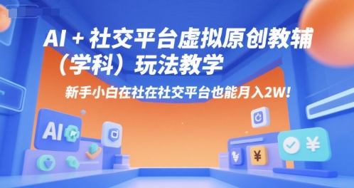 AI+小红书虚拟原创教辅（学科）玩法教学，新手小白在小红书也能月入2W-第一资源网