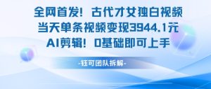 全网首发!古代才女独白视频,当天单条视频变现1k,AI剪辑0基础即可上手-第一资源网