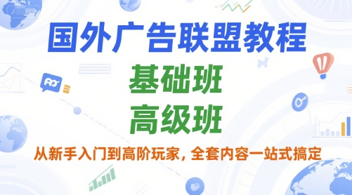 国外广告联盟教程，基础班和高级班，从新手入门到高阶玩家，全套内容一站式搞定-第一资源网
