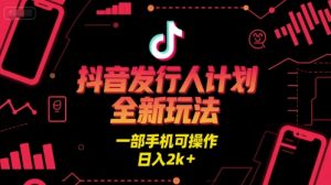 抖音发行人计划全新玩法，一部手机可操作，日入2k+【揭秘】-第一资源网