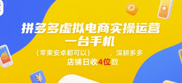 拼多多虚拟电商实操运营，一台手机(苹果安卓都可以)，深耕多多店铺日收4位数-第一资源网