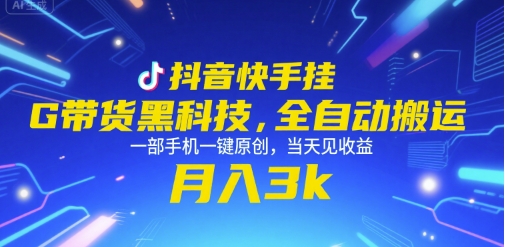 抖音快手挂G带货黑科技，全自动搬运，一部手机一键原创，当天见收益，月入3k+【揭秘】-第一资源网
