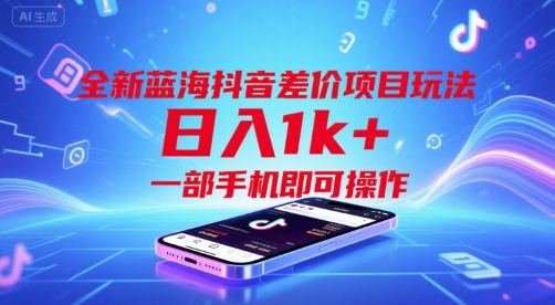 全新蓝海抖音差价项目玩法，日入1k+，一部手机即可操作【揭秘】-第一资源网