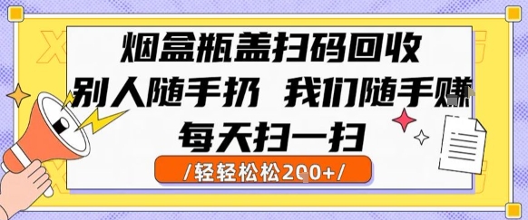 烟盒瓶盖扫码回收，别人随手扔 我们随手挣，闷声发大财，每天扫一扫，轻轻松松2张【揭秘】-第一资源网