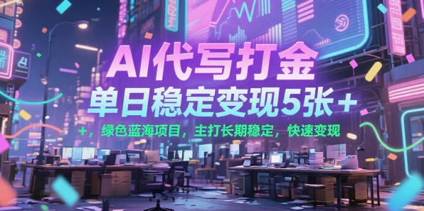 AI代写打金，单日稳定变现5张+，绿色蓝海项目，主打长期稳定，快速变现【揭秘】-第一资源网