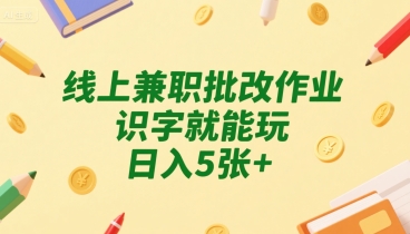 线上兼职批改作业，识字就能玩，日入5张+【揭秘】-第一资源网