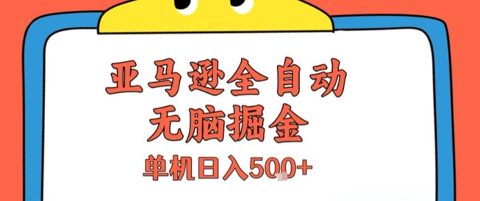 亚马逊全自动无脑掘金，无需人工，单机日入5张+【揭秘】-第一资源网